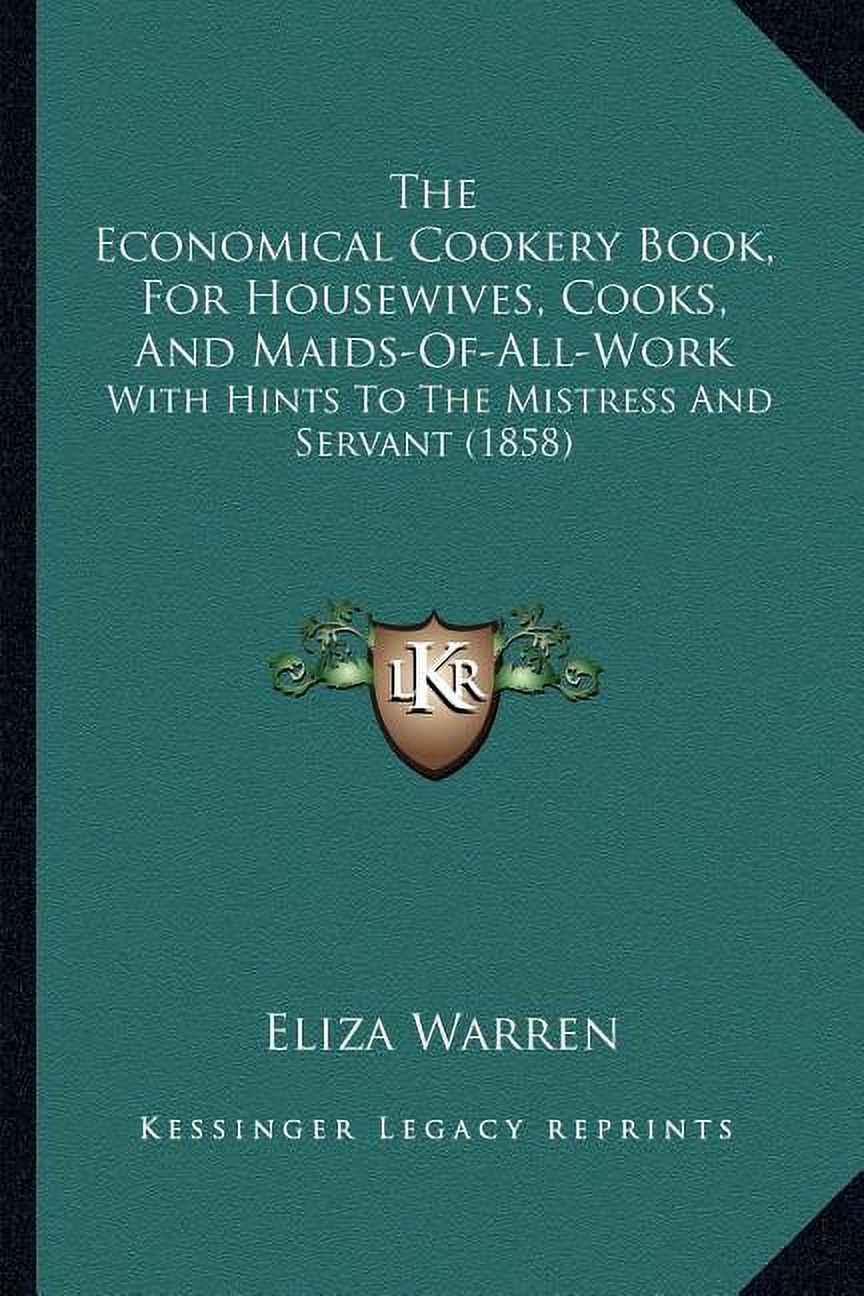 The Economical Cookery Book, For Housewives, Cooks, And Maids-Of-All-Work: With Hints To The Mistress And Servant 1858 Paperback 1167181956 9781167181955 Eliza Warren