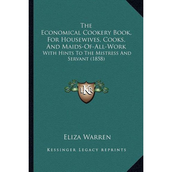 The Economical Cookery Book, For Housewives, Cooks, And Maids-Of-All-Work: With Hints To The Mistress And Servant 1858 Paperback 1167181956 9781167181955 Eliza Warren