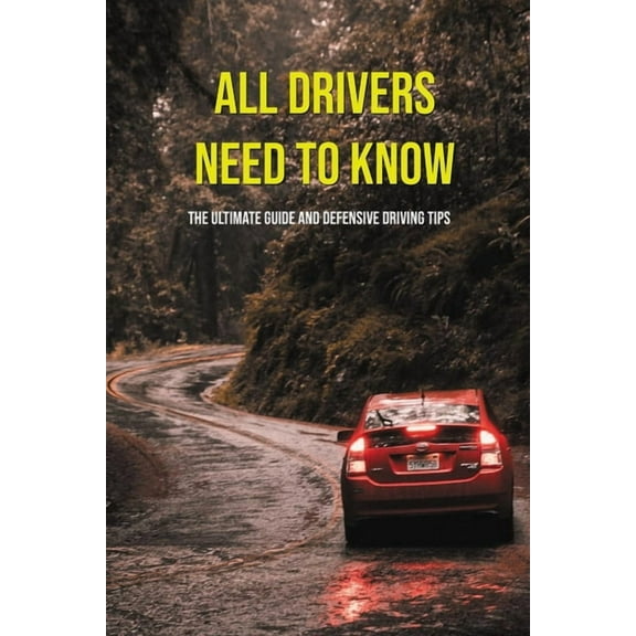 All Drivers Need To Know: The Ultimate Guide And Defensive Driving Tips: Car Driving Skills, (Paperback)