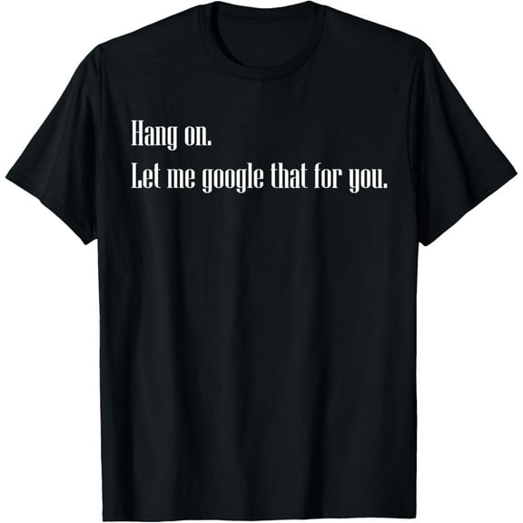Funny Hang on Let me Google that for you Gift T-shirt