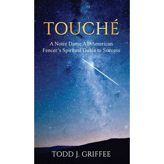 Touché: A Notre Dame All-American Fencer's Spiritual Guide to Success, (Hardcover)