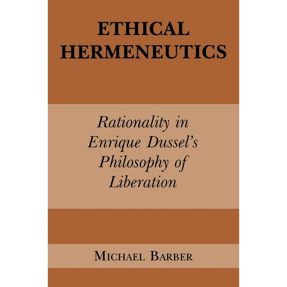 Perspectives in Continental Philosophy Ethical Hermeneutics: Rationalist Enrique Dussel's Philosophy of Liberation, (Hardcover)
