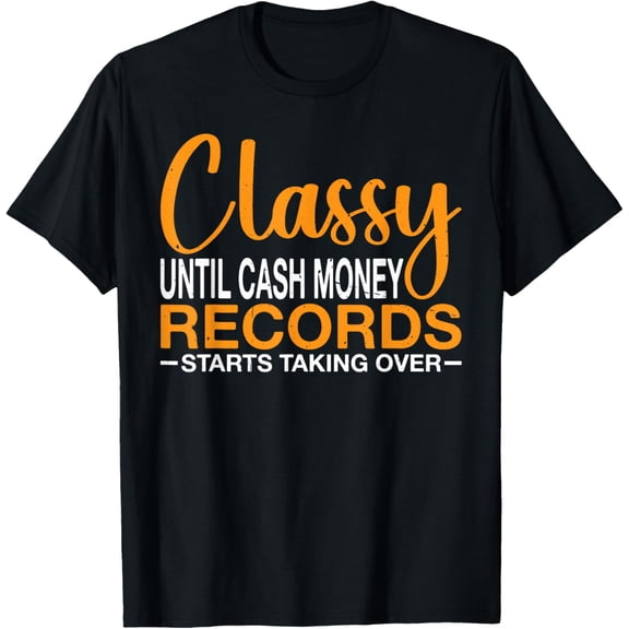 Exquisite and comfortable-Classy Until Cash Money Records Starts Taking Over |-- T-Shirt