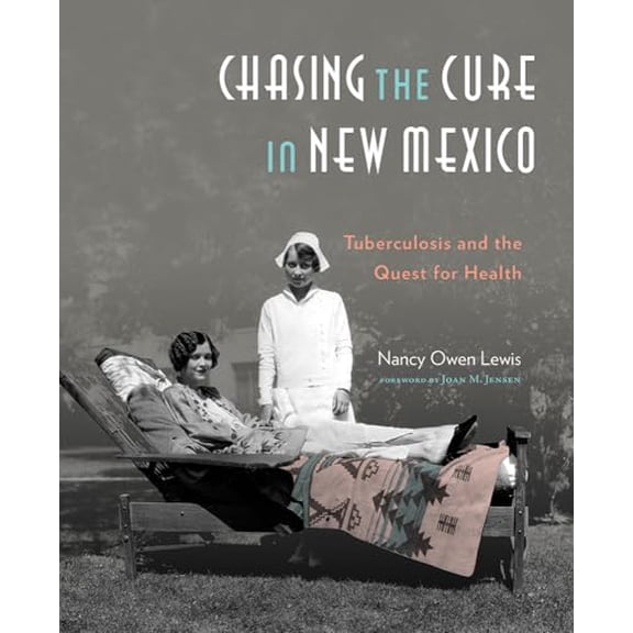 Pre-Owned Chasing the Cure In New Mexico: Tuberculosis & the Quest for Health (Hardcover) by Nancy Owen Lewis, Joan M Jensen