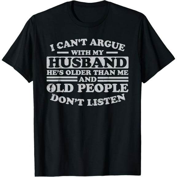 I Can't Argue With My Husband He's Older Than Me Funny T-Shirt