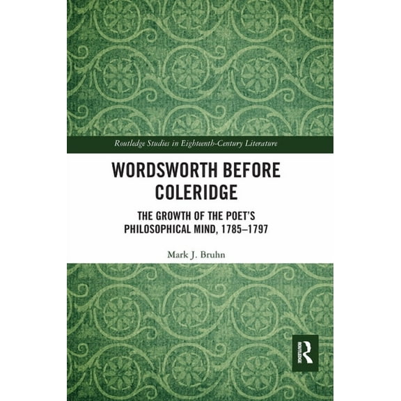 Routledge Studies in Eighteenth-Century Wordsworth Before Coleridge: The Growth of the Poet's Philosophical Mind, 1785-1797, (Paperback)