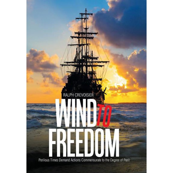 Wind to Freedom: Perilous Times Demand Actions Commensurate to the Degree of Peril (Hardcover)