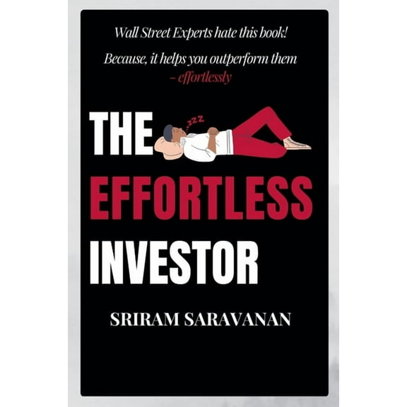 The Effortless Investor: Wall Street Experts hate this book! Because, it helps you outperform them - effortlessly, (Paperback)
