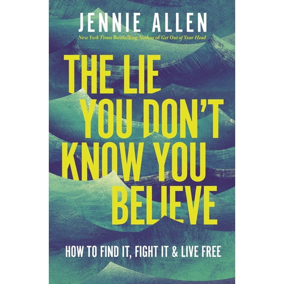 The Lie You Don't Know You Believe: How to Find It, Fight It, and Live Free (Hardcover)