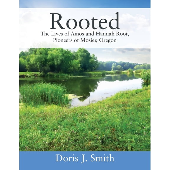 Rooted: The Lives of Amos and Hannah Root, Pioneers of Mosier, Oregon, (Paperback)