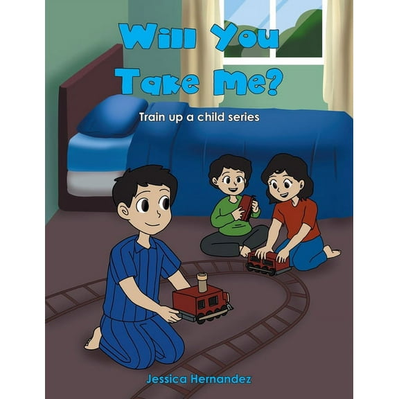 Train Up a Child Will You Take Me?, (Paperback)