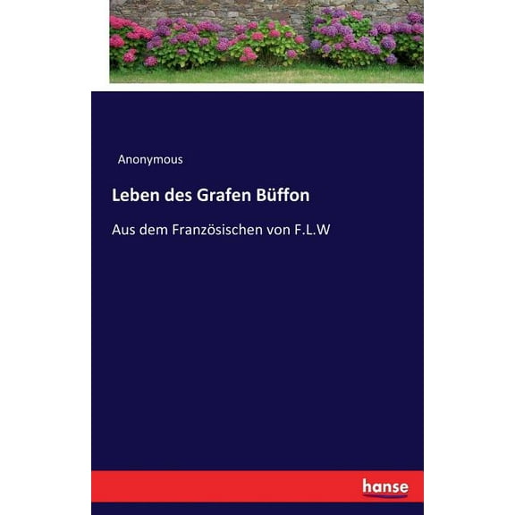 Leben des Grafen BÃ¼ffon: Aus dem FranzÃ¶sischen von F.L.W, (Paperback)