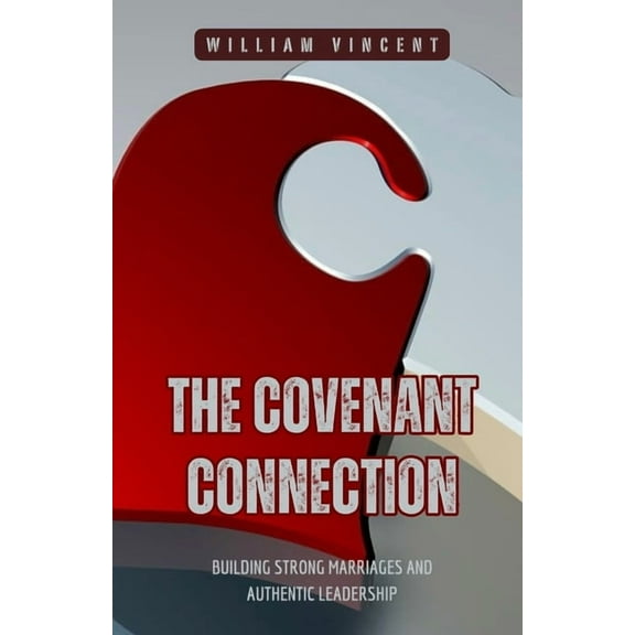 The Covenant Connection: Building Strong Marriages and Authentic Leadership, (Paperback)