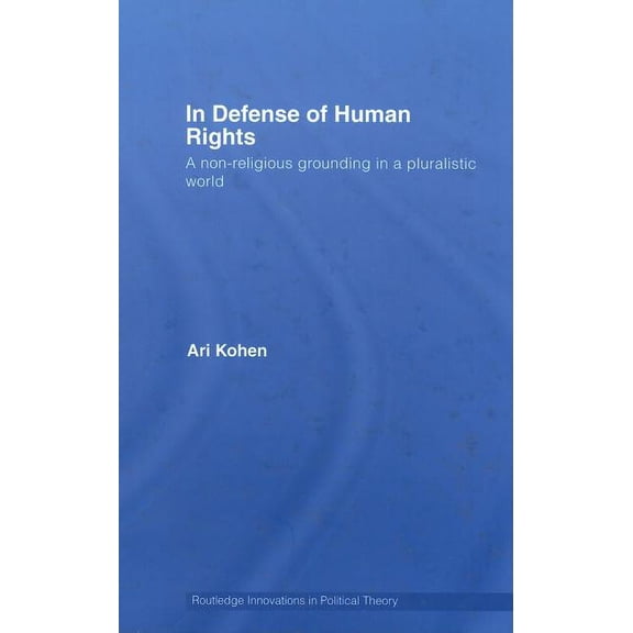 Routledge Innovations in Political Theor In Defense of Human Rights: A Non-Religious Grounding in a Pluralistic World, (Hardcover)