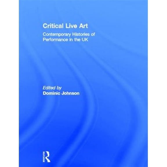 Pre-Owned Critical Live Art: Contemporary Histories of Performance in the UK, (Hardcover)