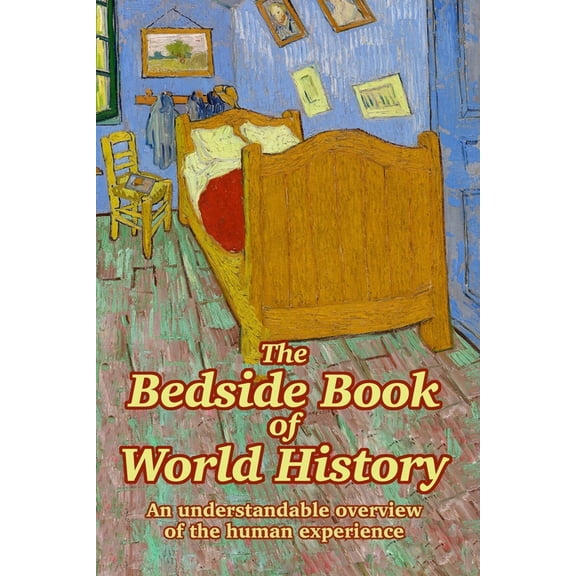 The Bedside Book of World History: An understandable overview of the human experience
