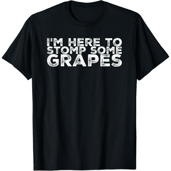 I'm Here to Stomp the Grapes Shirt T-Shirt