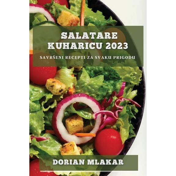 Salatare kuharicu 2023: Savrseni recepti za svaku prigodu, (Paperback)