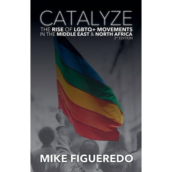 Catalyze: The Rise of LGBTQ  Movements in the Middle East & North Africa, (Paperback)