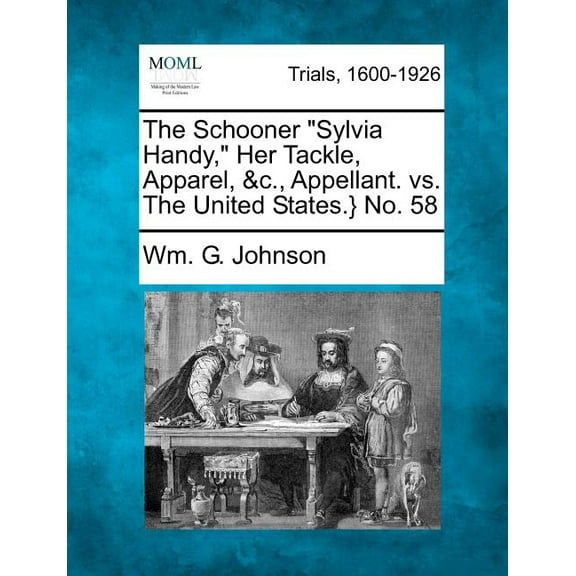 The Schooner "Sylvia Handy," Her Tackle, Apparel, &C., Appellant. vs. the United States.} No. 58 (Paperback)
