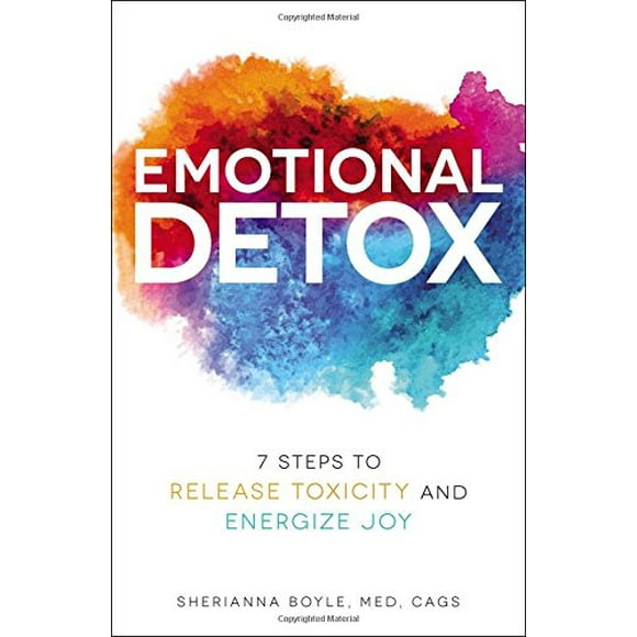 Emotional Detox: 7 Steps to Release Toxicity and Energize Joy