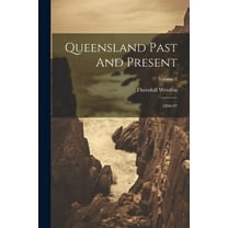 Queensland Past And Present: 1896-97; Volume 2 (Paperback)