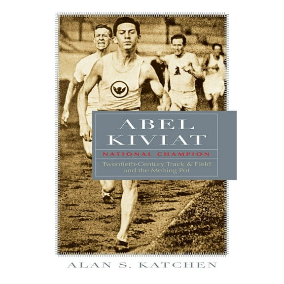 Sports and Entertainment Abel Kiviat, National Champion: Twentieth-Century Track and Field and the Melting Pot, (Hardcover)