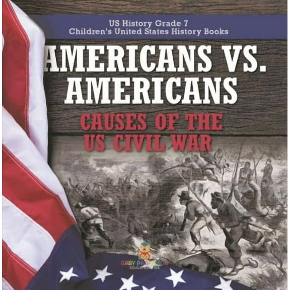 Americans vs. Americans Causes of the US Civil War US History Grade 7 Children's United States History Books (Hardcover)