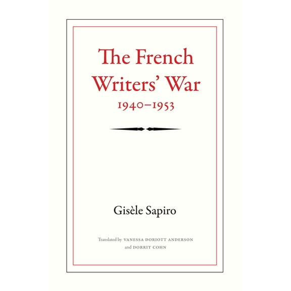Politics, History, and Culture The French Writers' War, 1940-1953, (Hardcover)