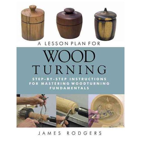 A Lesson Plan for Woodturning: Step-by-Step Instructions for Mastering Woodturning Fundamentals