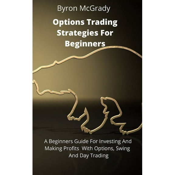 Options Trading Strategies For Beginners: A Beginners Guide For Investing And Making Profits With Options, Swing And Day, (Hardcover)