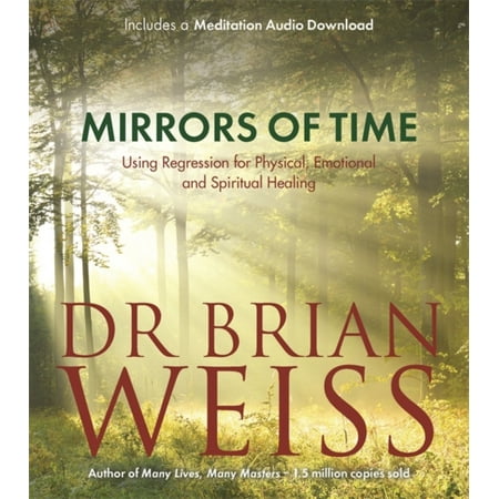 Mirrors Of Time: Using Regression for Physical Emotional and Spiritual Healing