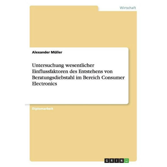Untersuchung wesentlicher Einflussfaktoren des Entstehens von Beratungsdiebstahl im Bereich Consumer Electronics (Paperback)