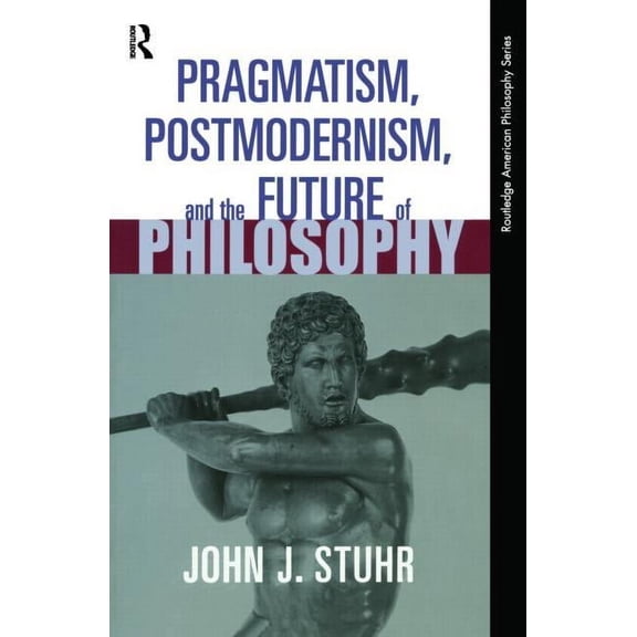 Routledge American Philosophy (Paperback Pragmatism, Postmodernism and the Future of Philosophy, (Paperback)