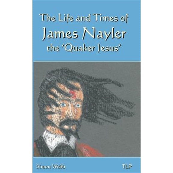 The Life and Times of James Nayler, the 'Quaker Jesus' (Paperback) by Simon Webb