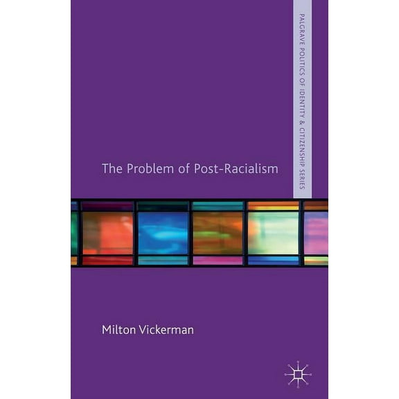 Palgrave Politics of Identity and Citize The Problem of Post-Racialism, (Hardcover)