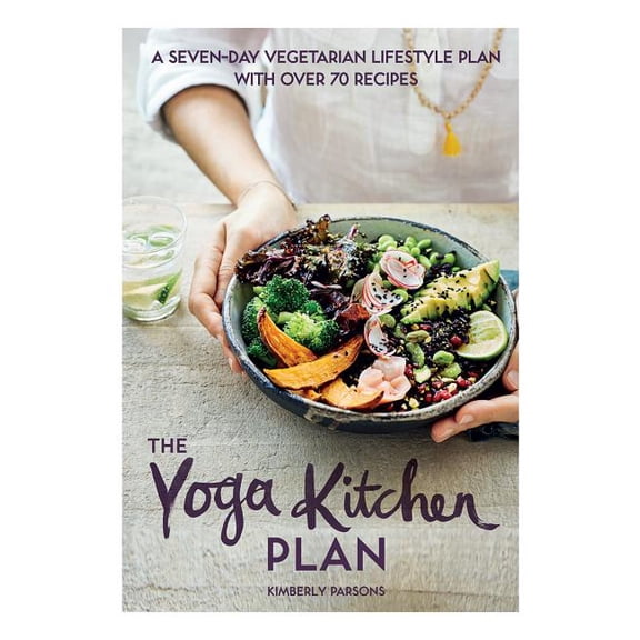 The Yoga Kitchen Plan : A Seven-Day Vegetarian Lifestyle Plan with Over 70 Recipes (Hardcover)