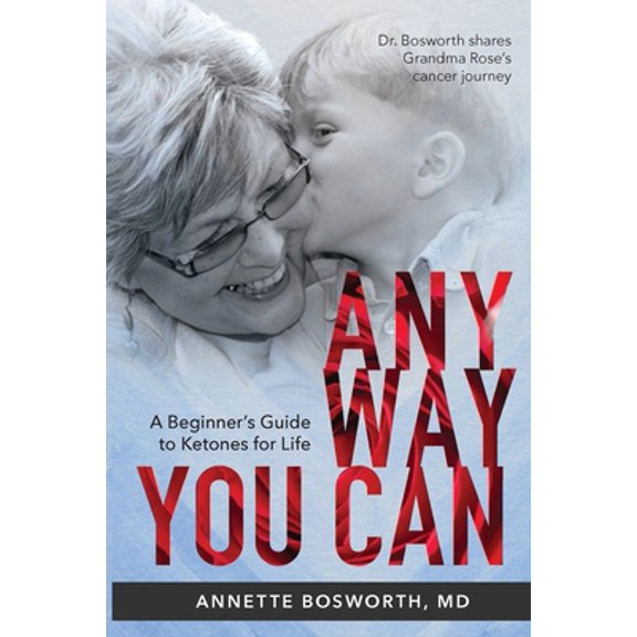 Pre-Owned Anyway You Can: Doctor Bosworth Shares Her Mom's Cancer Journey: A BEGINNER'S GUIDE TO KETONES FOR LIFE (Paperback) 0999854232 9780999854235