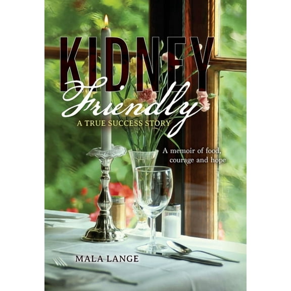 Kidney Friendly- A True Success Story: A memoir of food, courage and hope (Hardcover)