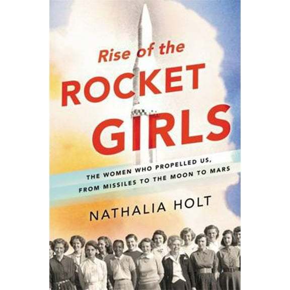 Pre-Owned Rise of the Rocket Girls: The Women Who Propelled Us, from Missiles to the Moon to Mars (Hardcover) 0316338923 9780316338929
