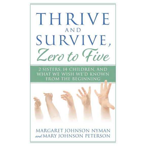 Thrive and Survive, Zero to Five: 2 Sisters, 14 Children, and What We Wish We'd Known from the Beginning, (Paperback)