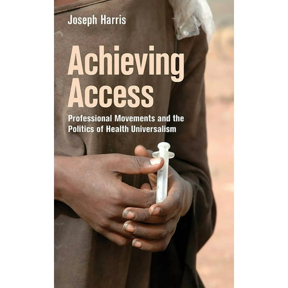 Culture and Politics of Health Care Work Achieving Access: Professional Movements and the Politics of Health Universalism, (Paperback)