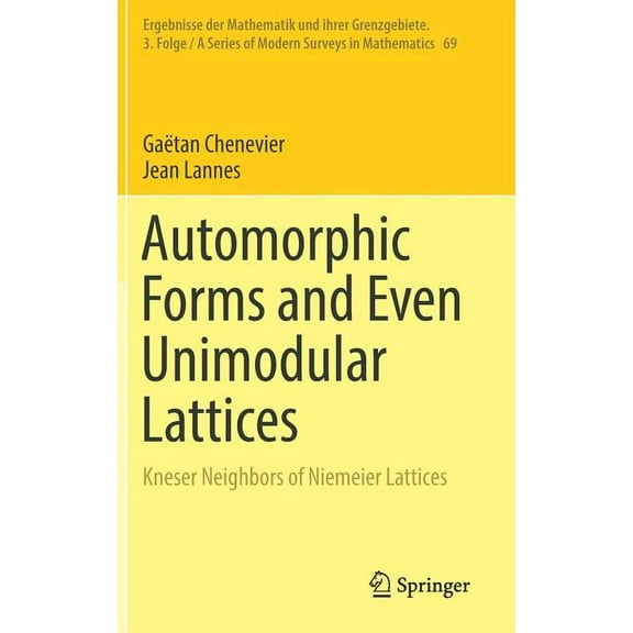Ergebnisse Der Mathematik Und Ihrer Gren Automorphic Forms and Even Unimodular Lattices: Kneser Neighbors of Niemeier Lattices, Book 69, (Hardcover)