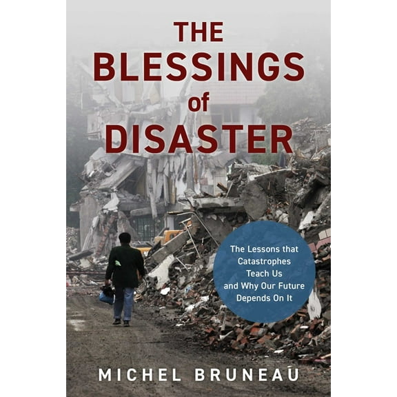 The Blessings of Disaster: The Lessons That Catastrophes Teach Us and Why Our Future Depends on It, (Hardcover)