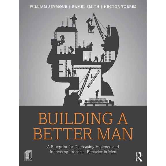 Building a Better Man: A Blueprint for Decreasing Violence and Increasing Prosocial Behavior in Men, (Paperback)