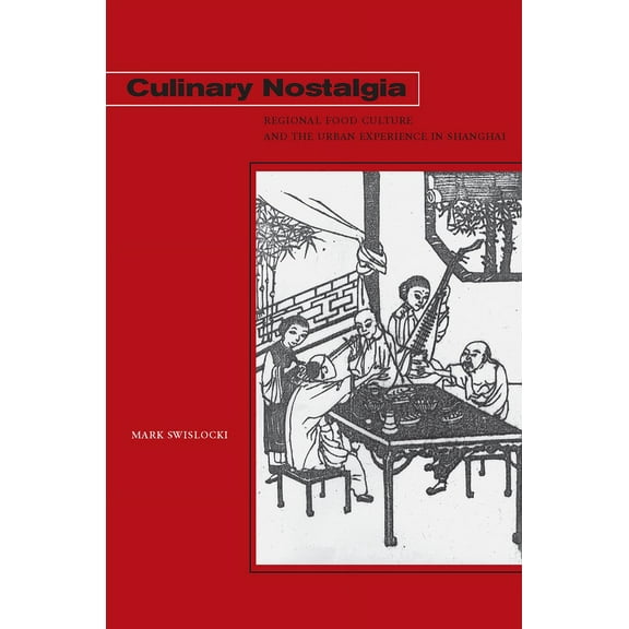 Culinary Nostalgia: Regional Food Culture and the Urban Experience in Shanghai, (Hardcover)