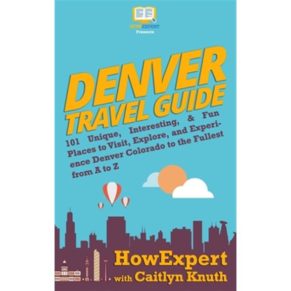 Pre-Owned Denver Travel Guide: 101 Unique, Interesting, & Fun Places to Visit, Explore, and Experience Denver Colorado to the Fullest from A to Z (Paperback) 1949531279 9781949531275