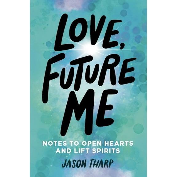 Love, Future Me: Notes to Open Hearts & Lift Spirits, (Hardcover)