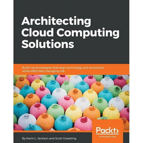 Architecting Cloud Computing Solutions: Build cloud strategies that align technology and economics while effectively man, (Paperback)