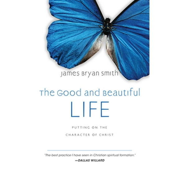 Pre-Owned The Good and Beautiful Life: Putting on the Character of Christ (Hardcover 9780830835324) by James Bryan Smith